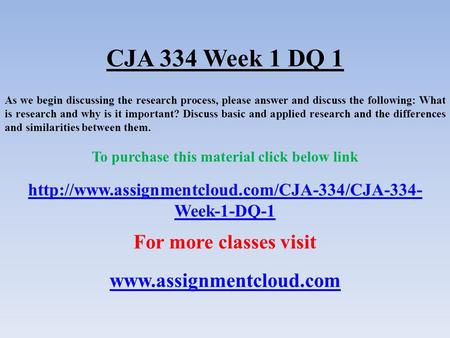 CJA 334 Week 1 DQ 1 As we begin discussing the research process, please answer and discuss the following: What is research and why is it important? Discuss.