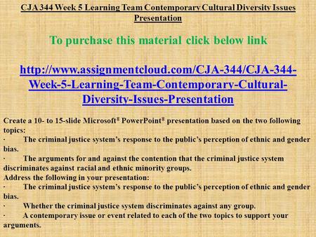 CJA 344 Week 5 Learning Team Contemporary Cultural Diversity Issues Presentation To purchase this material click below link