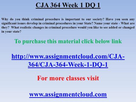 CJA 364 Week 1 DQ 1 Why do you think criminal procedure is important to our society? Have you seen any significant issues develop in criminal procedures.