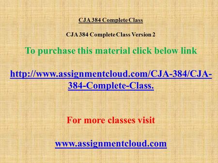 CJA 384 Complete Class CJA 384 Complete Class Version 2 To purchase this material click below link  384-Complete-Class.