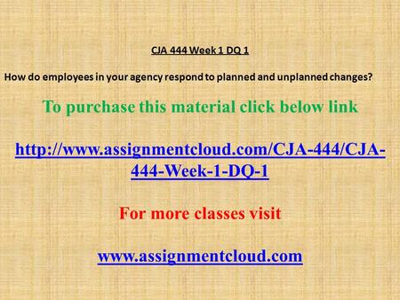 CJA 444 Week 1 DQ 1 How do employees in your agency respond to planned and unplanned changes? To purchase this material click below link