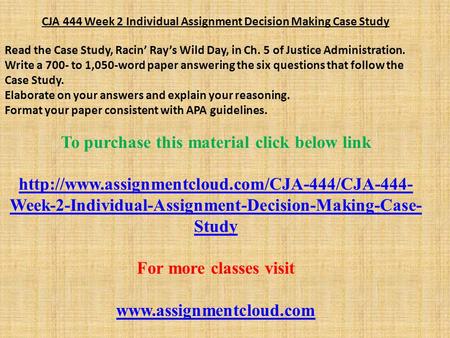 CJA 444 Week 2 Individual Assignment Decision Making Case Study Read the Case Study, Racin’ Ray’s Wild Day, in Ch. 5 of Justice Administration. Write a.