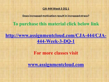 CJA 444 Week 3 DQ 1 Does increased motivation result in increased stress? To purchase this material click below link