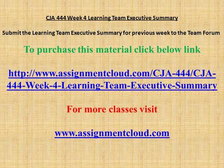 CJA 444 Week 4 Learning Team Executive Summary Submit the Learning Team Executive Summary for previous week to the Team Forum To purchase this material.