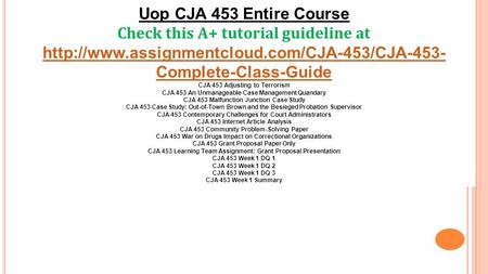 Uop CJA 453 Entire Course Check this A+ tutorial guideline at  Complete-Class-Guide CJA 453 Adjusting to.