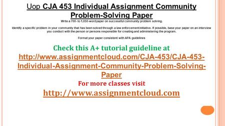 Uop CJA 453 Individual Assignment Community Problem-Solving Paper Write a 700- to 1,050-word paper on successful community problem solving. Identify a.