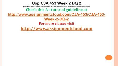 Uop CJA 453 Week 2 DQ 2 What kind of educational backgrounds do court administrators have/need? How about Clerks? Check this A+ tutorial guideline at