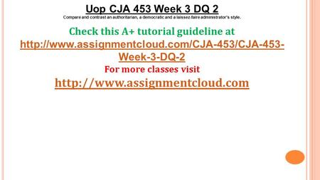 Uop CJA 453 Week 3 DQ 2 Compare and contrast an authoritarian, a democratic and a laissez-faire administrator’s style. Check this A+ tutorial guideline.