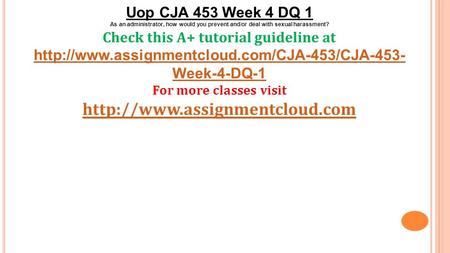 Uop CJA 453 Week 4 DQ 1 As an administrator, how would you prevent and/or deal with sexual harassment? Check this A+ tutorial guideline at