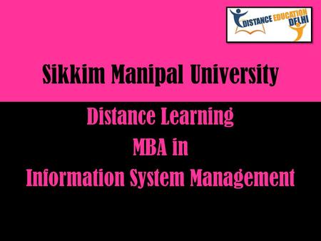 Sikkim Manipal University Distance Learning MBA in Information System Management.