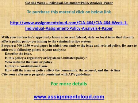 CJA 464 Week 1 Individual Assignment Policy Analysis I Paper To purchase this material click on below link