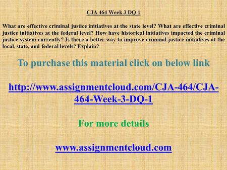 CJA 464 Week 3 DQ 1 What are effective criminal justice initiatives at the state level? What are effective criminal justice initiatives at the federal.