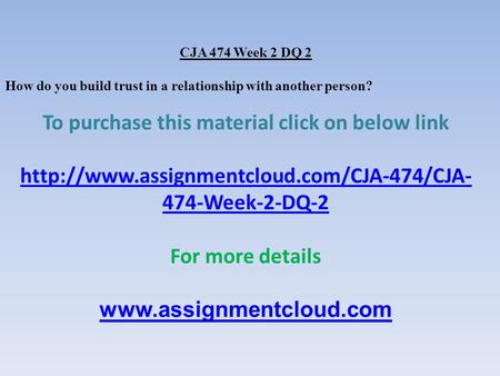 CJA 474 Week 2 DQ 2 How do you build trust in a relationship with another person? To purchase this material click on below link