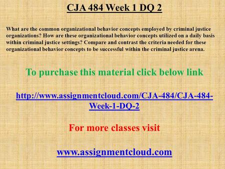 CJA 484 Week 1 DQ 2 What are the common organizational behavior concepts employed by criminal justice organizations? How are these organizational behavior.