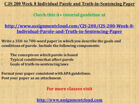 CJS 200 Week 8 Individual Parole and Truth-in-Sentencing Paper Check this A+ tutorial guideline at