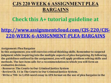 CJS 220 WEEK 6 ASSIGNMENT PLEA BARGAINS Check this A+ tutorial guideline at  220-WEEK-6-ASSIGNMENT-PLEA-BARGAINS.