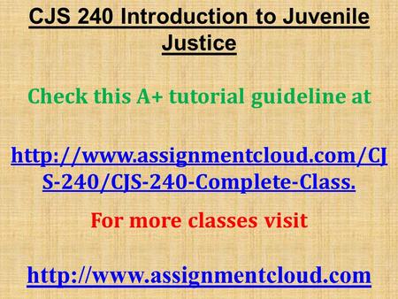 CJS 240 Introduction to Juvenile Justice Check this A+ tutorial guideline at  S-240/CJS-240-Complete-Class. For more classes.