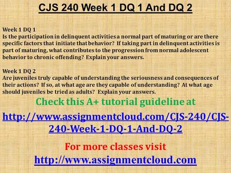 CJS 240 Week 1 DQ 1 And DQ 2 Week 1 DQ 1 Is the participation in delinquent activities a normal part of maturing or are there specific factors that initiate.