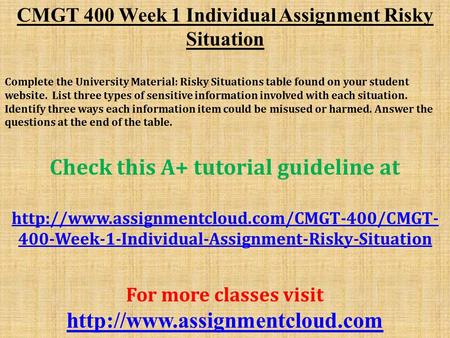 CMGT 400 Week 1 Individual Assignment Risky Situation Complete the University Material: Risky Situations table found on your student website. List three.