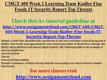 CMGT 400 Week 2 Learning Team Kudler Fine Foods IT Security Report Top Threats Check this A+ tutorial guideline at