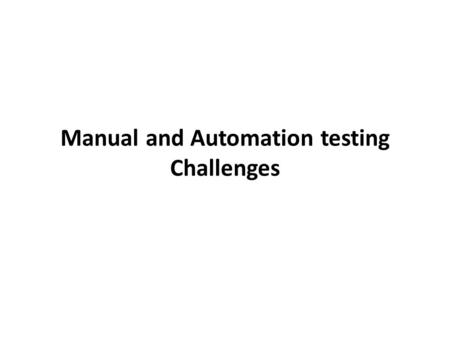 Manual and Automation testing Challenges. Software testing has lot of challenges both in manual in addition to in automation. Generally in manual testing.