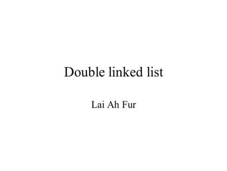 Double linked list Lai Ah Fur. The structure of node class IntDLLNode { int info; IntDLLNode next = null, prev = null; IntDLLNode() { } IntDLLNode(int.