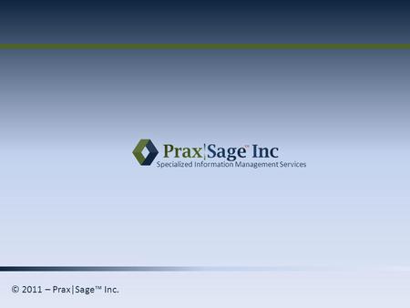 Specialized Information Management Services © 2011 – Prax|Sage Inc.