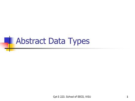 1111 Abstract Data Types Cpt S 223. School of EECS, WSU.