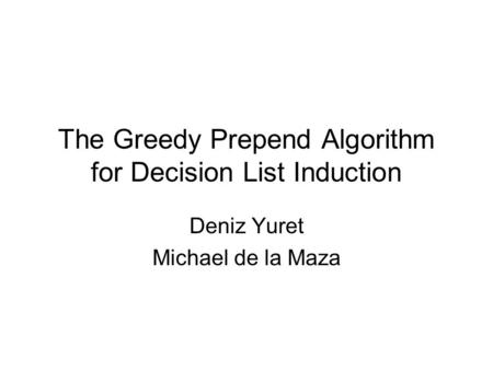 The Greedy Prepend Algorithm for Decision List Induction Deniz Yuret Michael de la Maza.