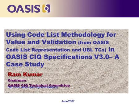 Using Code List Methodology for Value and Validation (from OASIS Code List Representation and UBL TCs) in OASIS CIQ Specifications V3.0– A Case Study Ram.