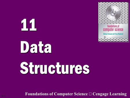 11 Data Structures Foundations of Computer Science ã Cengage Learning.
