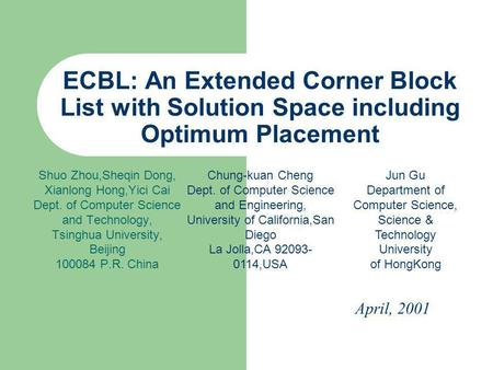 ECBL: An Extended Corner Block List with Solution Space including Optimum Placement Shuo Zhou,Sheqin Dong, Xianlong Hong,Yici Cai Dept. of Computer Science.