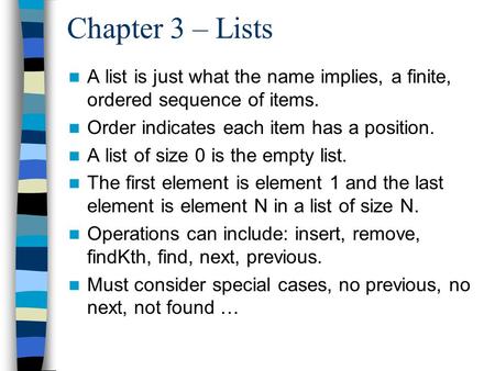 Chapter 3 – Lists A list is just what the name implies, a finite, ordered sequence of items. Order indicates each item has a position. A list of size 0.