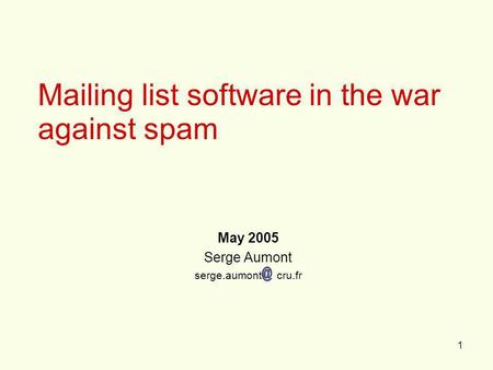 1 Mailing list software in the war against spam May 2005 Serge Aumont serge.aumont cru.fr.