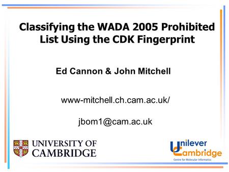 Classifying the WADA 2005 Prohibited List Using the CDK Fingerprint Ed Cannon & John Mitchell www-mitchell.ch.cam.ac.uk/
