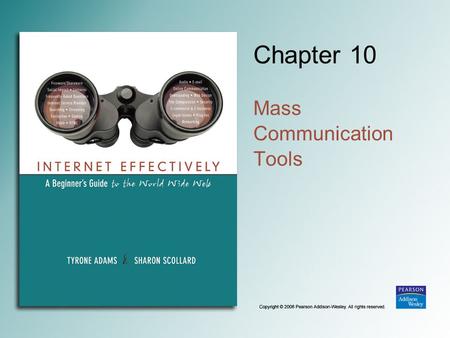 Chapter 10 Mass Communication Tools. Copyright © 2006 Pearson Addison-Wesley. All rights reserved. 10-2 Mass Communication One person or agency communicating.