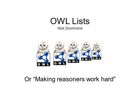 OWL Lists Nick Drummond Or Making reasoners work hard.