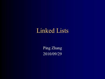 Linked Lists Ping Zhang 2010/09/29. 2 Anatomy of a linked list A linked list consists of: –A sequence of nodes abcd Each node contains a value and a link.