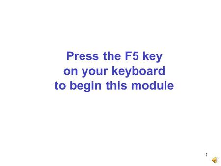 1 Press the F5 key on your keyboard to begin this module.