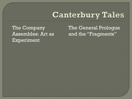 The Company Assembles: Art as Experiment The General Prologue and the Fragments.