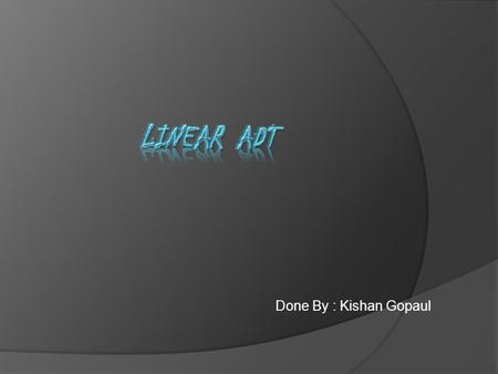 Linear ADT Done By : Kishan Gopaul.