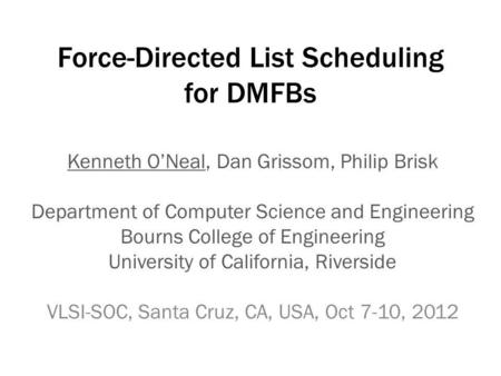 Force-Directed List Scheduling for DMFBs Kenneth ONeal, Dan Grissom, Philip Brisk Department of Computer Science and Engineering Bourns College of Engineering.