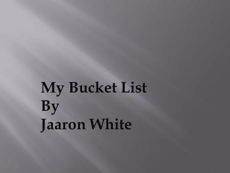 My Bucket List By Jaaron White. 1) Raise a beautiful family with three kids.