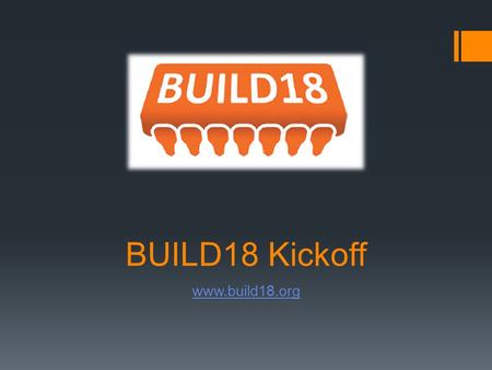 BUILD18 Kickoff www.build18.org. Agenda Overview Timeline Project Demos/Photos Tutorials BUILD18 Wiki Application Process Q&A.