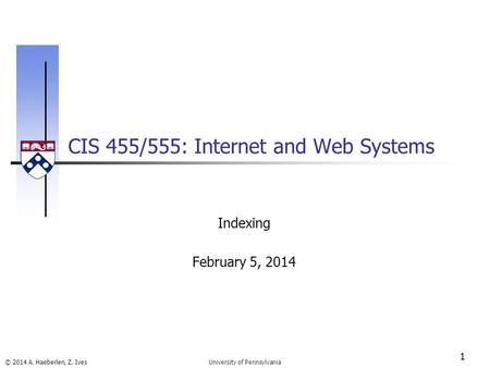 © 2014 A. Haeberlen, Z. Ives CIS 455/555: Internet and Web Systems 1 University of Pennsylvania Indexing February 5, 2014.