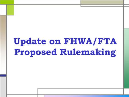 Update on FHWA/FTA Proposed Rulemaking. MAP-21 Requirements Section 1318(a)(3) o Solicit requests from state DOTs, transit authorities, and MPOs, for.
