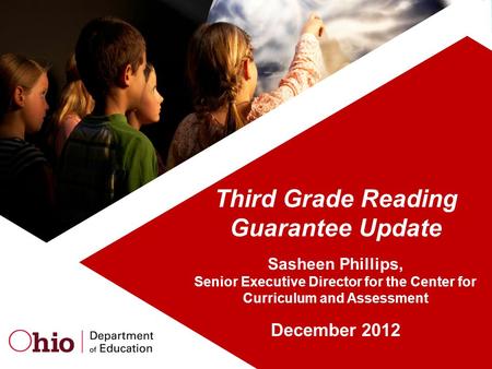 Third Grade Reading Guarantee Update Sasheen Phillips, Senior Executive Director for the Center for Curriculum and Assessment December 2012.