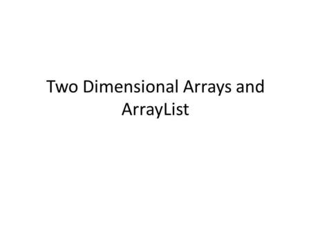 Two Dimensional Arrays and ArrayList