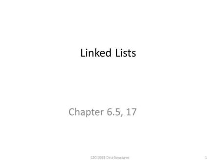 Chapter 6.5, 17 Linked Lists 1CSCI 3333 Data Structures.