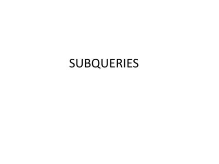SUBQUERIES. ACTIVITY 4-1 Create a database called Subexamples Start a logfile called ACT4-1 Save the subtext.txt file – Copy the contents of the file.
